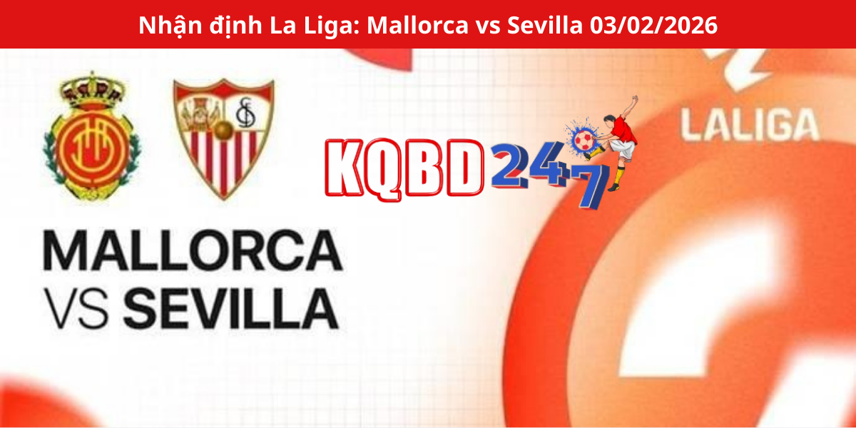 Nhận định La Liga: Mallorca vs Sevilla 03/02/2026