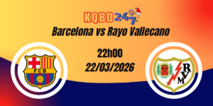 Nhận Định Barcelona vs Rayo Vallecano La Liga 22/03/2026