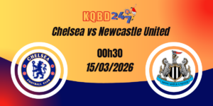 Nhận Định Chelsea vs Newcastle United Premier League 15/03/2026
