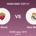 Nhận định Cúp C1 AS Roma vs Real Madrid, 02h00 ngày 15/10