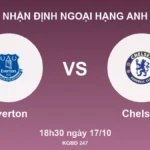 Nhận định Ngoại hạng Anh Everton vs Chelsea, 18h30 ngày 17/10